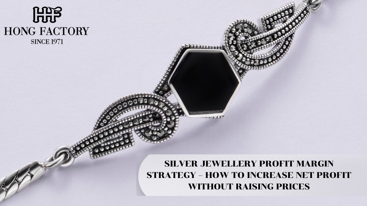 SILVER JEWELLERY PROFIT MARGIN STRATEGY – HOW TO INCREASE NET PROFIT WITHOUT RAISING PRICES