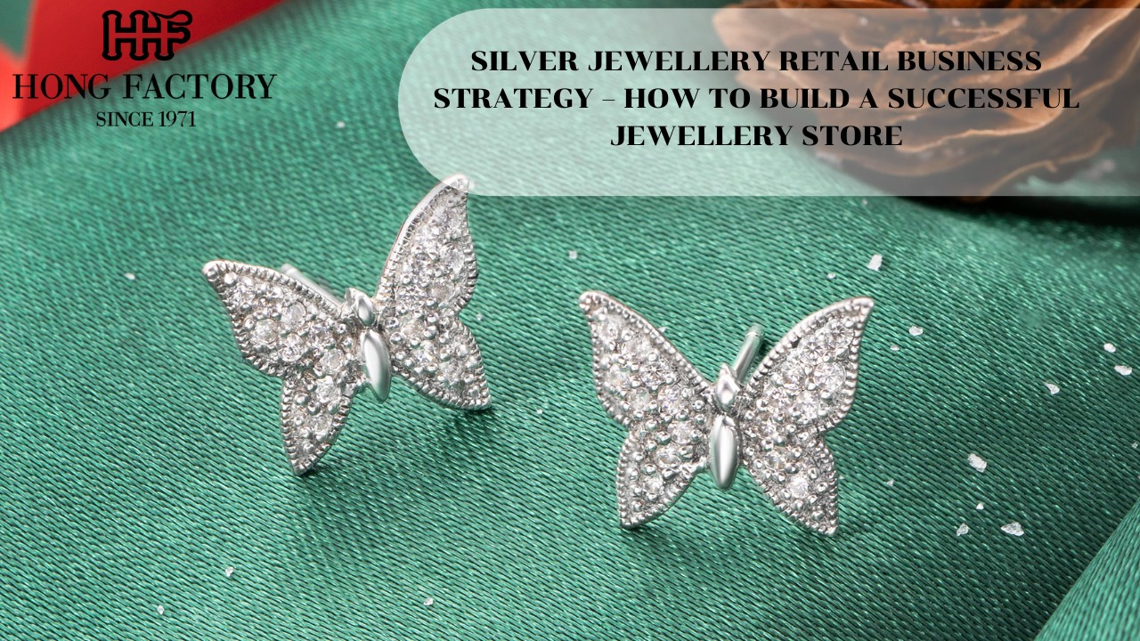 SILVER JEWELLERY RETAIL BUSINESS STRATEGY – HOW TO BUILD A SUCCESSFUL JEWELLERY STORE