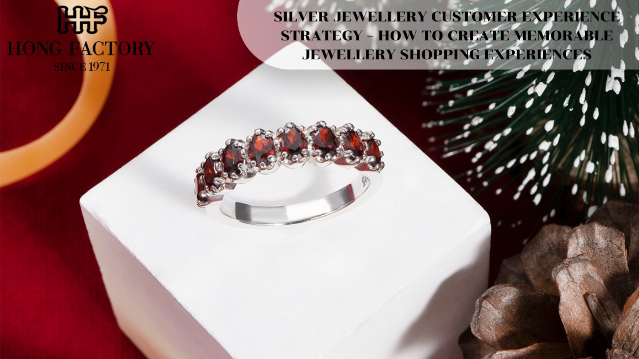 SILVER JEWELLERY CUSTOMER EXPERIENCE STRATEGY – HOW TO CREATE MEMORABLE JEWELLERY SHOPPING EXPERIENCES