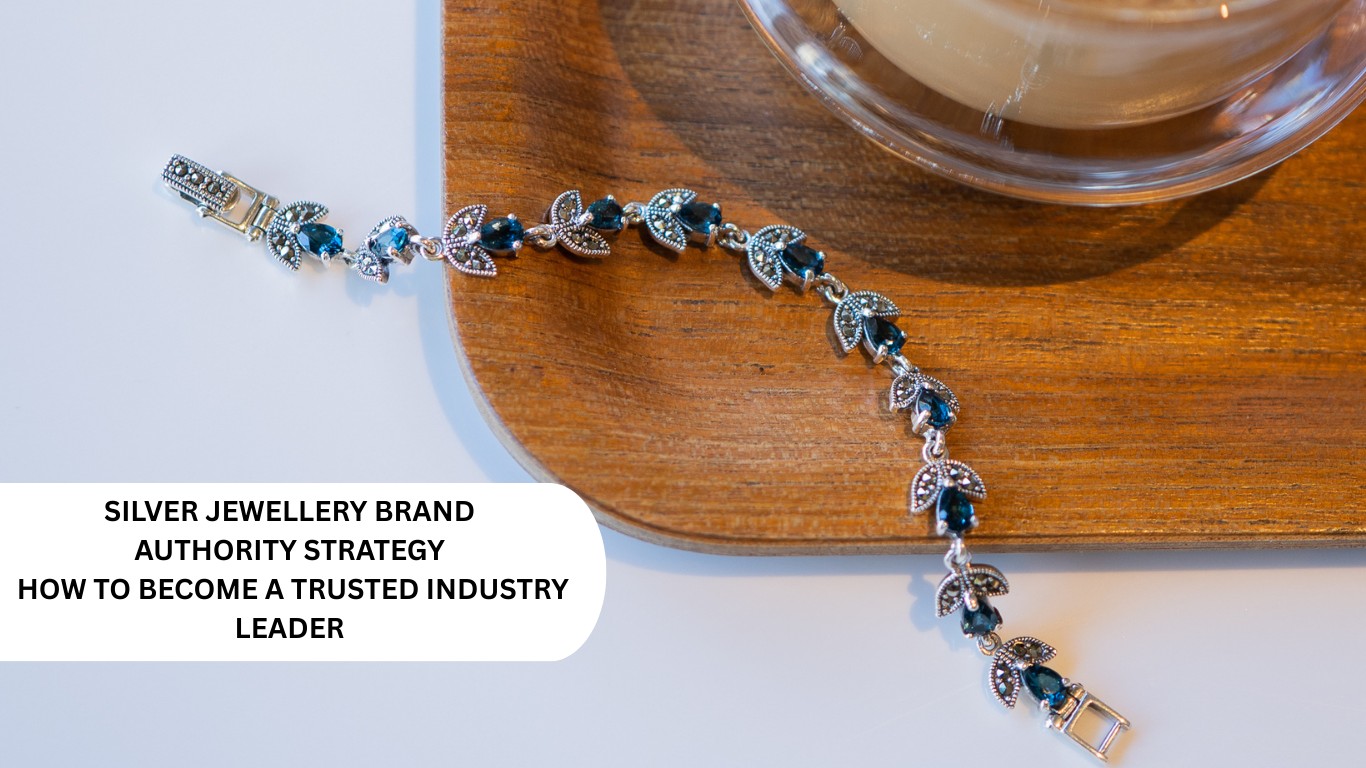 SILVER JEWELLERY BRAND AUTHORITY STRATEGY – HOW TO BECOME A TRUSTED INDUSTRY LEADER
